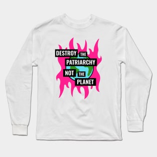 Destroy The Patriarchy Not The Planet - Feminist Long Sleeve T-Shirt